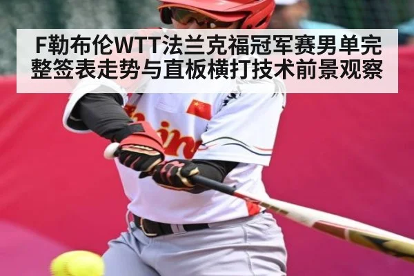 F勒布伦WTT法兰克福冠军赛男单完整签表走势与直板横打技术前景观察（c7c7）